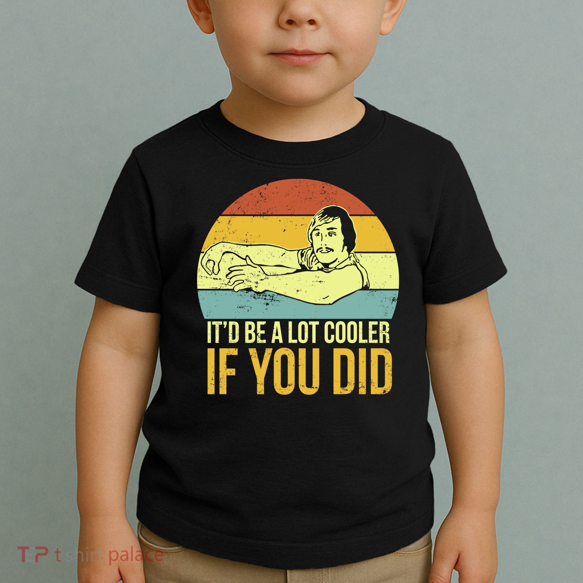 It'd Be A Lot Cooler If You Did Toddler T-Shirt