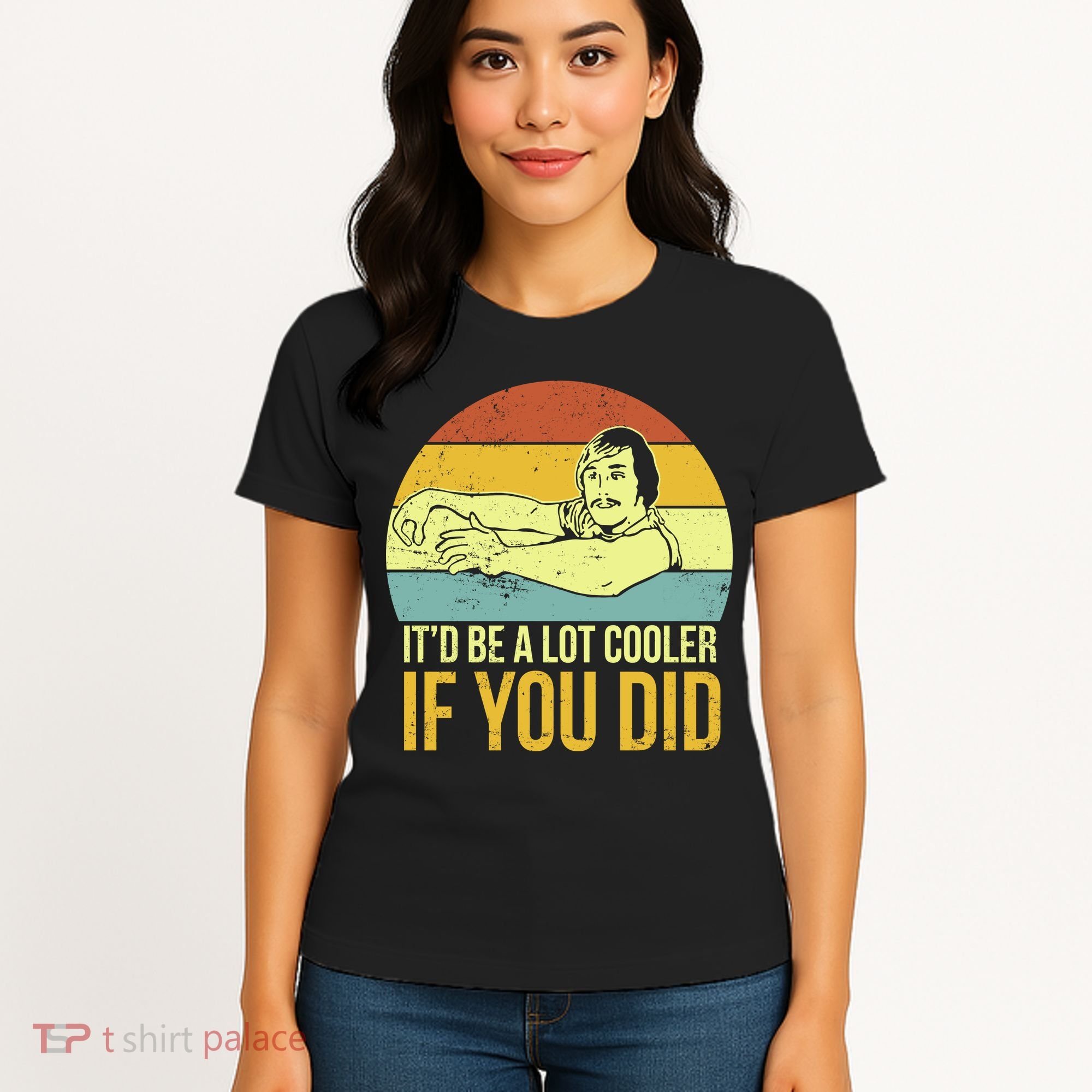 It'd Be A Lot Cooler If You Did Women's T-Shirt