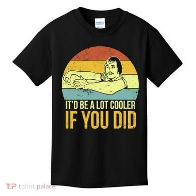 It'd Be A Lot Cooler If You Did Kids T-Shirt