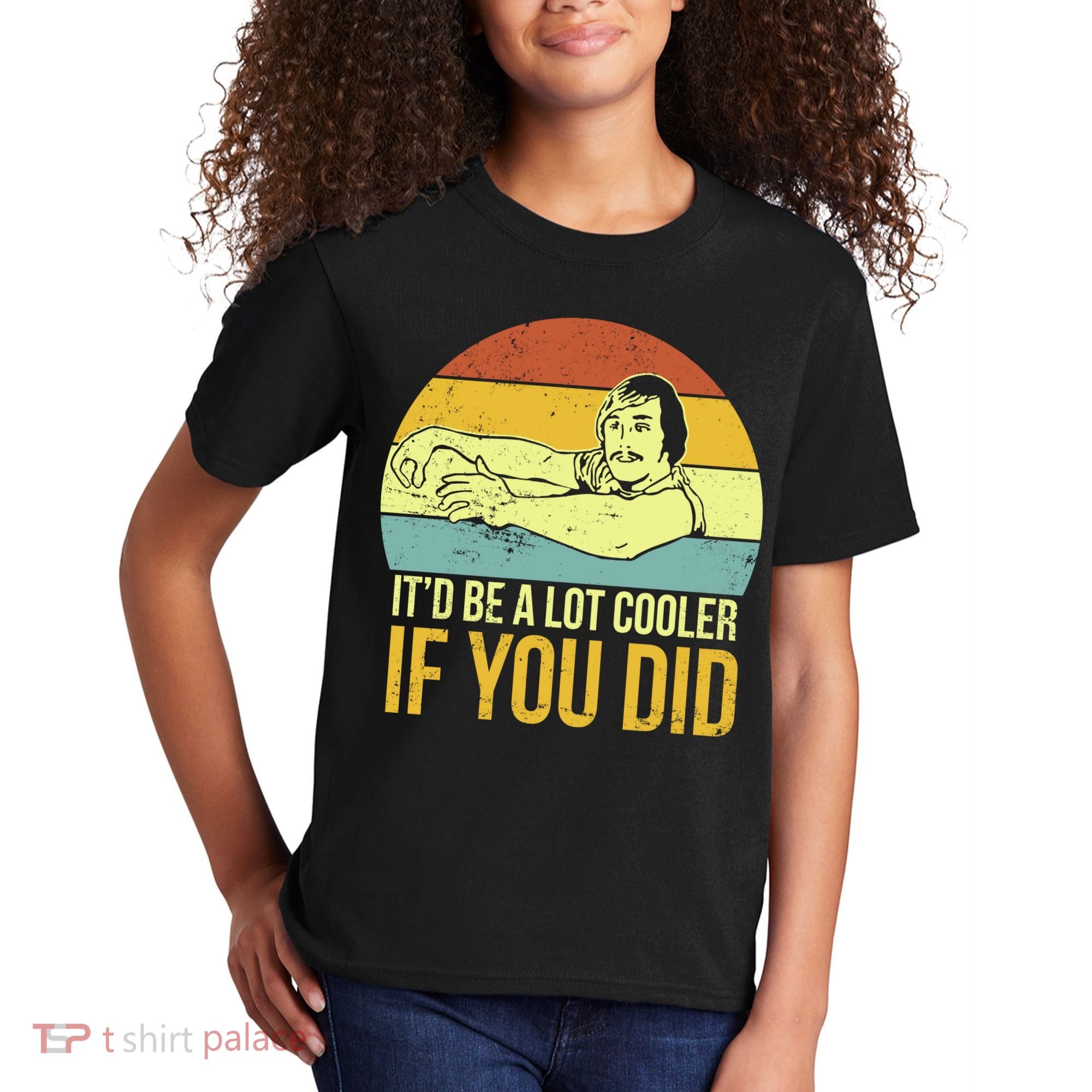 It'd Be A Lot Cooler If You Did Kids T-Shirt