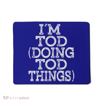 I'm Tod Doing Tod Things Family Reunion First Name Meaningful Gift Mousepad