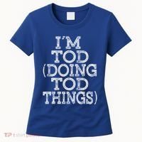 I'm Tod Doing Tod Things Family Reunion First Name Meaningful Gift Women's T-Shirt thumb 0