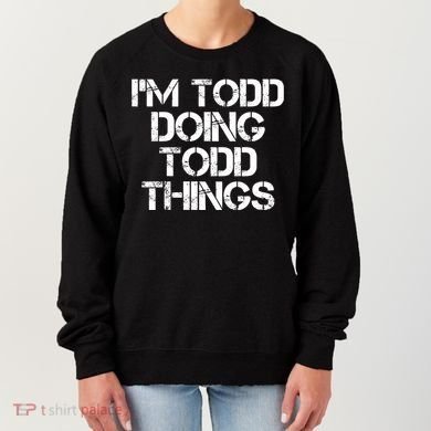 I'm Todd Doing Todd Things Funny Todd Gift Idea Women's Sweatshirt