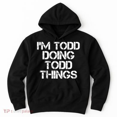 I'm Todd Doing Todd Things Funny Todd Gift Idea Hoodie