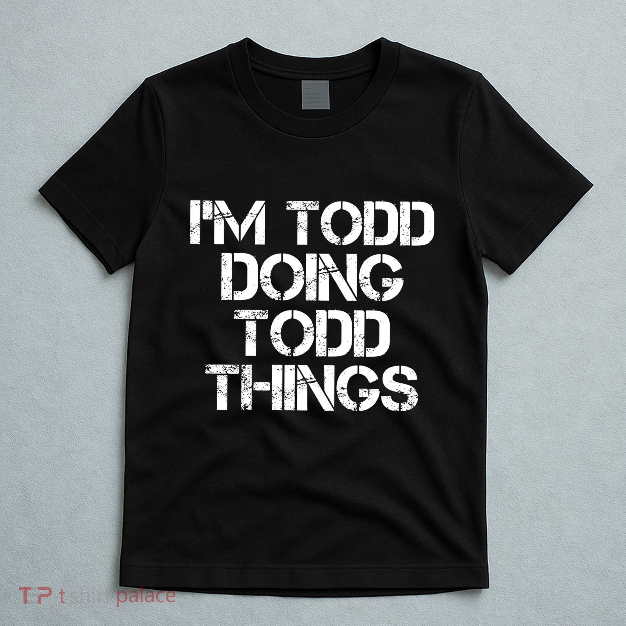 I'm Todd Doing Todd Things Funny Todd Gift Idea T-Shirt