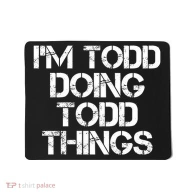 I'm Todd Doing Todd Things Funny Todd Gift Idea Mousepad