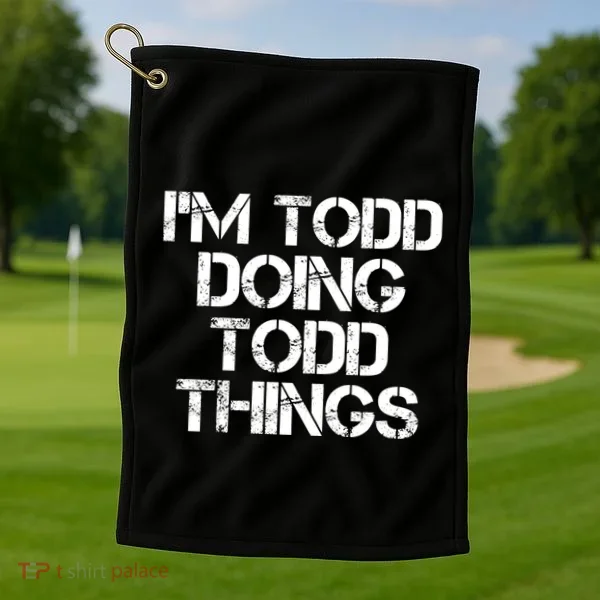 I'm Todd Doing Todd Things Funny Todd Gift Idea Golf Towel