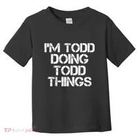 I'm Todd Doing Todd Things Funny Todd Gift Idea Toddler T-Shirt thumb 0