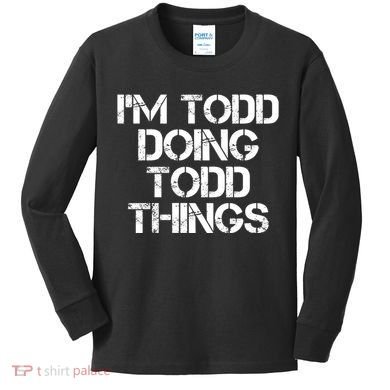 I'm Todd Doing Todd Things Funny Todd Gift Idea Kids Long Sleeve Shirt