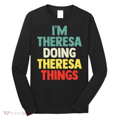 Im Theresa Doing Theresa Things Personalized Name Long Sleeve Shirt