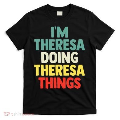 Im Theresa Doing Theresa Things Personalized Name T-Shirt