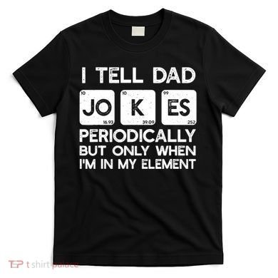 I Tell Dad Jokes Periodically but Only when I'm My Element T-Shirt