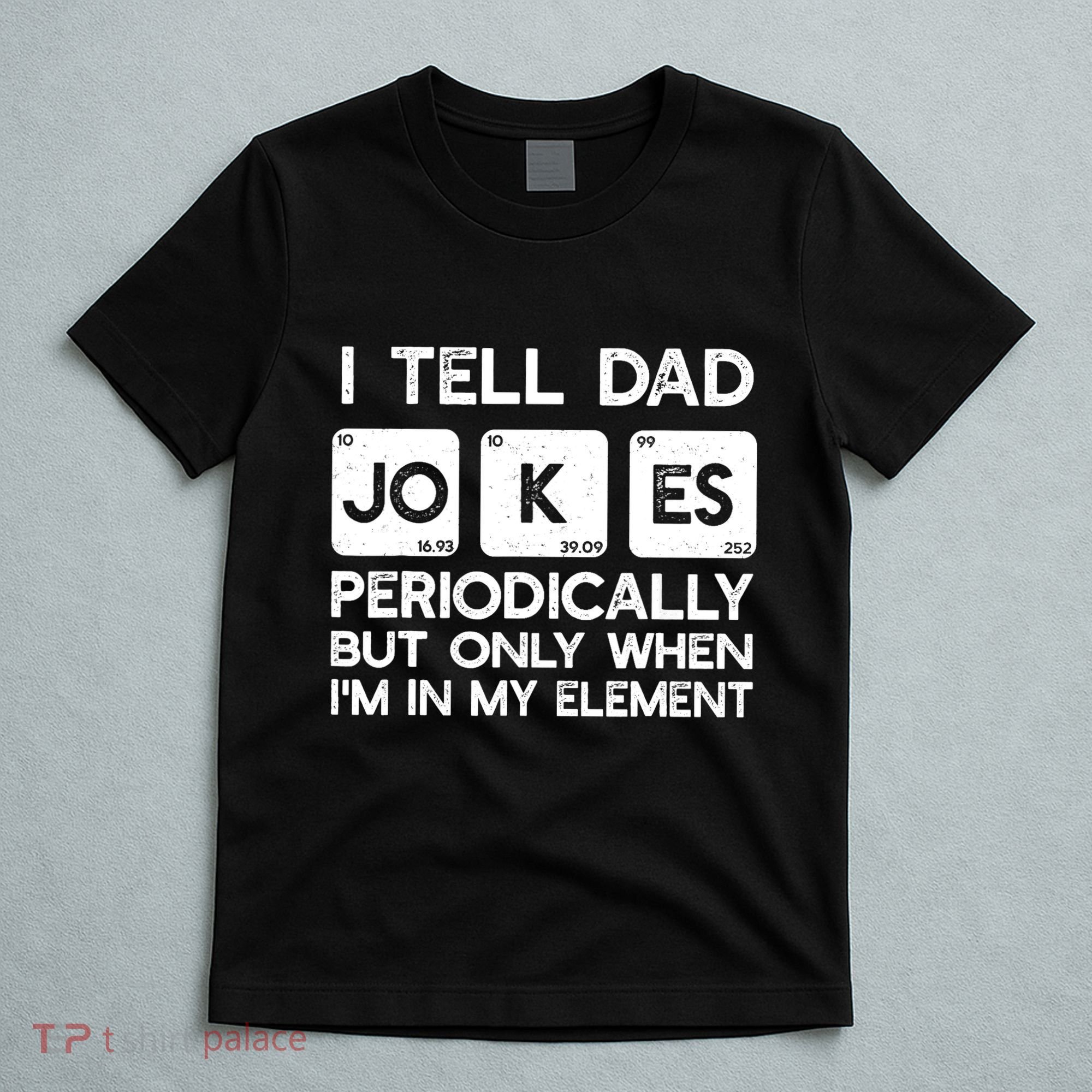 I Tell Dad Jokes Periodically but Only when I'm My Element T-Shirt