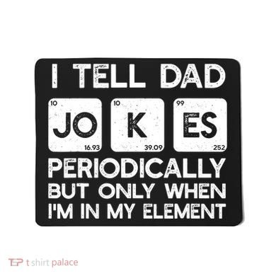 I Tell Dad Jokes Periodically but Only when I'm My Element Mousepad
