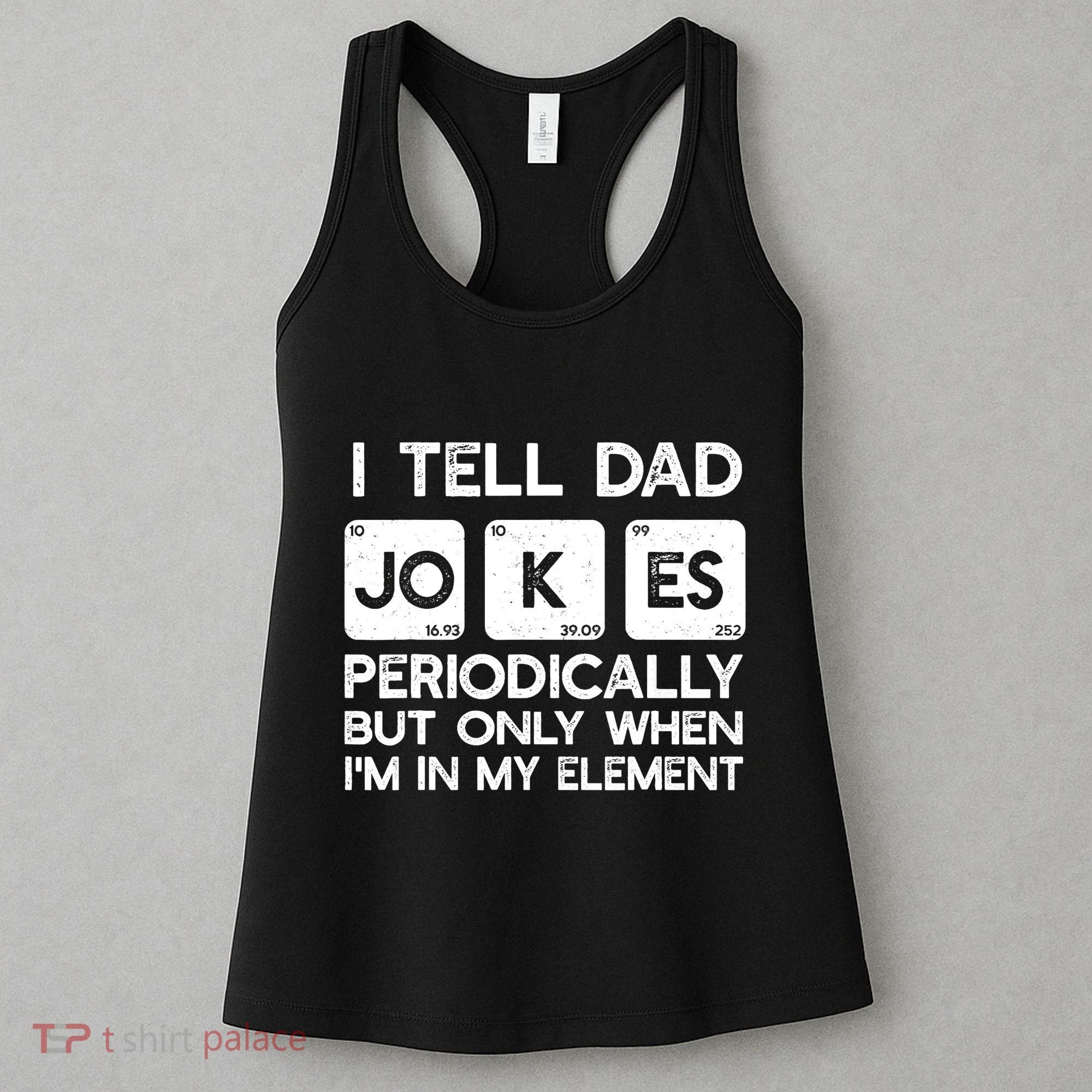 I Tell Dad Jokes Periodically but Only when I'm My Element Women's Tank Top
