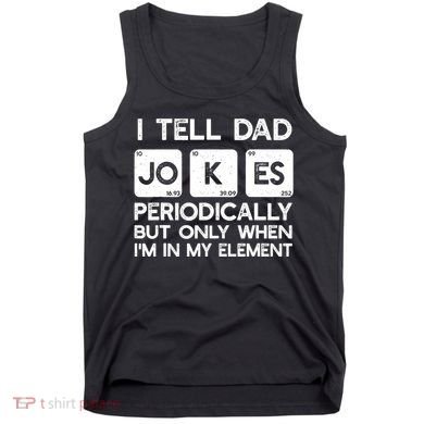 I Tell Dad Jokes Periodically but Only when I'm My Element Tank Top