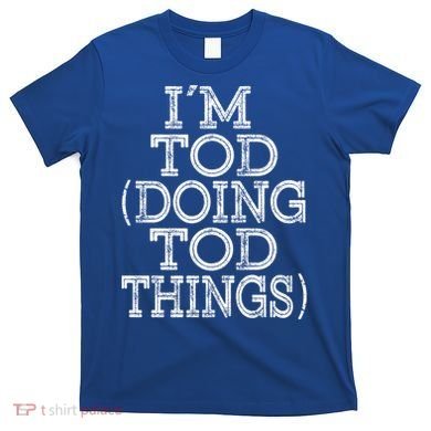 I'm Tod Doing Tod Things Family Reunion First Name Gift T-Shirt