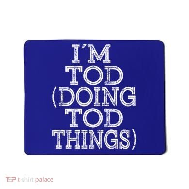 I'm Tod Doing Tod Things Family Reunion First Name Gift Mousepad