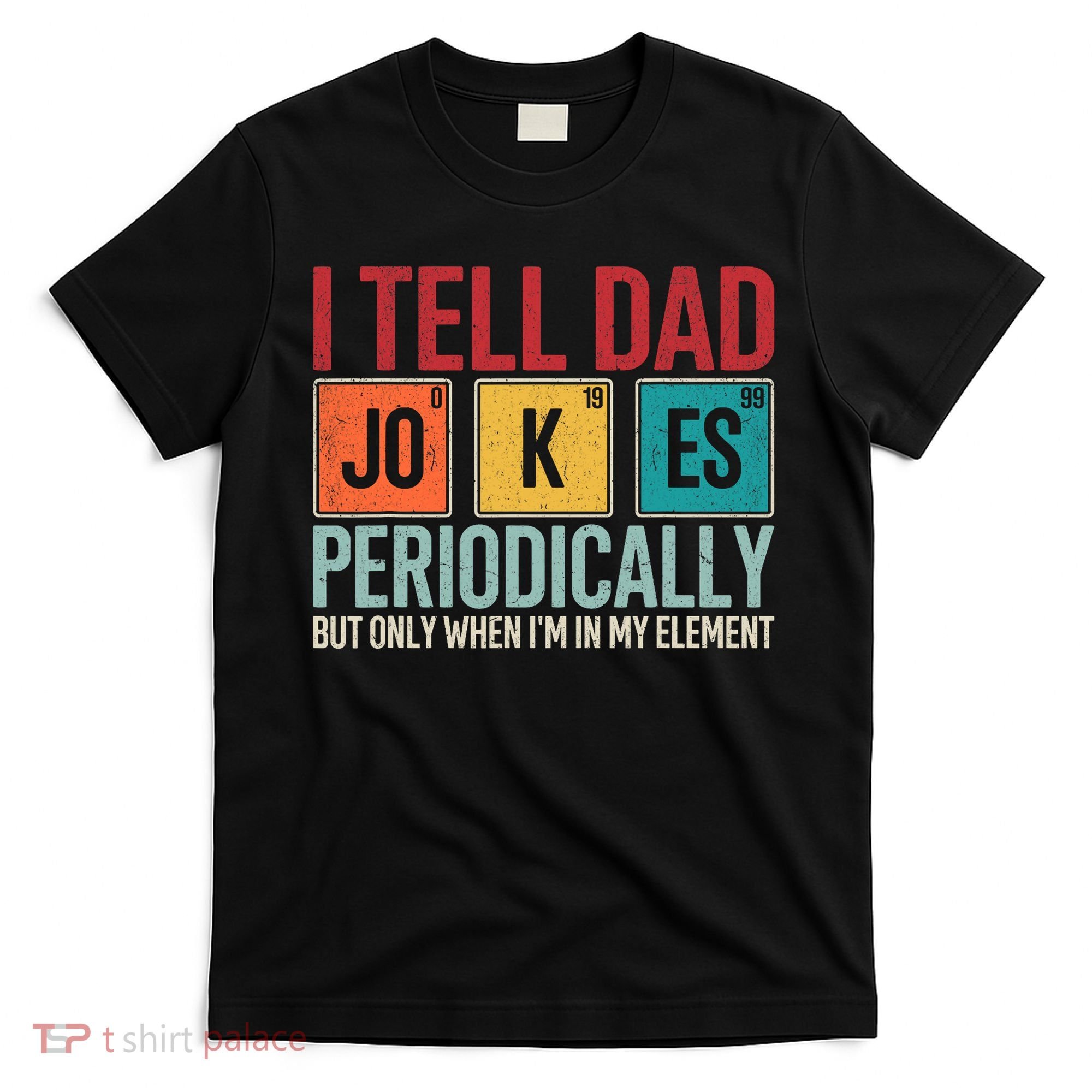 I Tell Dad Jokes Periodically Funny FatherS Day Dad Gift T-Shirt
