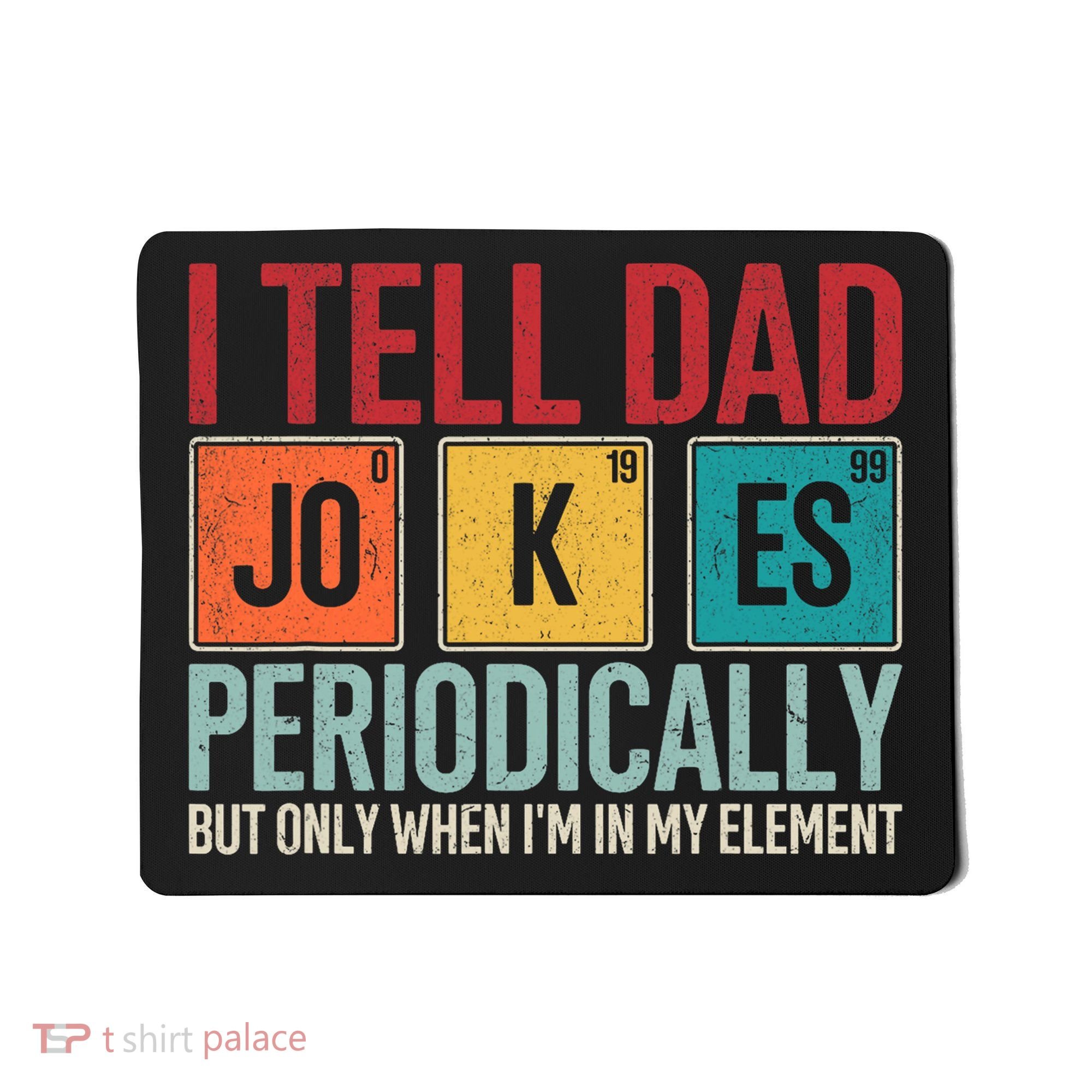 I Tell Dad Jokes Periodically Funny FatherS Day Dad Gift Mousepad