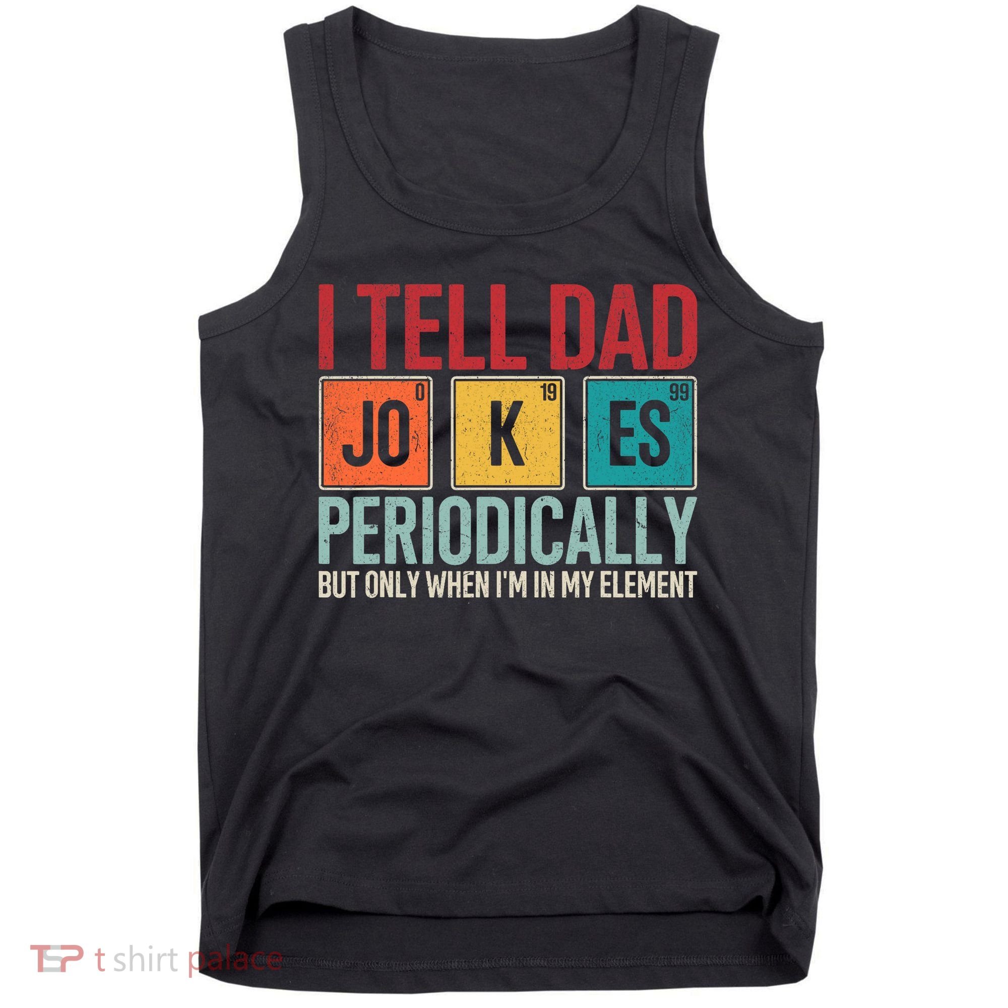 I Tell Dad Jokes Periodically Funny FatherS Day Dad Gift Tank Top