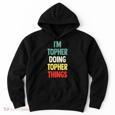 IM Topher Doing Topher Things Fun Personalized Name Topher Hoodie