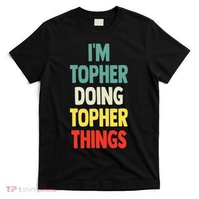 IM Topher Doing Topher Things Fun Personalized Name Topher T-Shirt