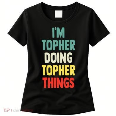 IM Topher Doing Topher Things Fun Personalized Name Topher Women's T-Shirt