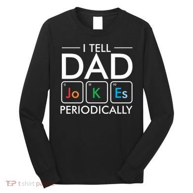 I Tell Dad Jokes Periodically Long Sleeve Shirt