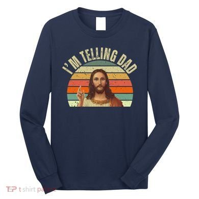 Im Telling Dad Funny Religious Christian Jesus Long Sleeve Shirt