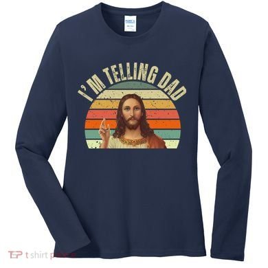 Im Telling Dad Funny Religious Christian Jesus Women's Long Sleeve Shirt