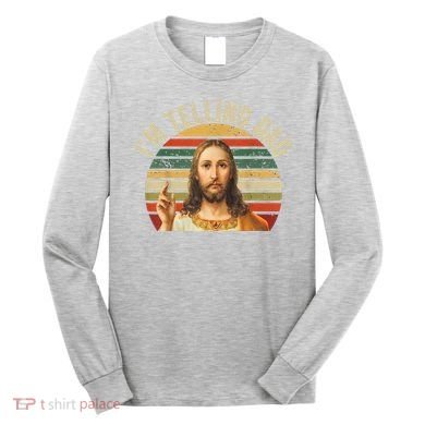 IM Telling Dad Funny Religious Christian Jesus Meme Long Sleeve Shirt