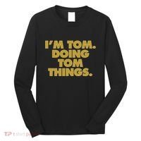 I'm Tom Doing Tom things Funny Birthday Name Long Sleeve Shirt thumb 0