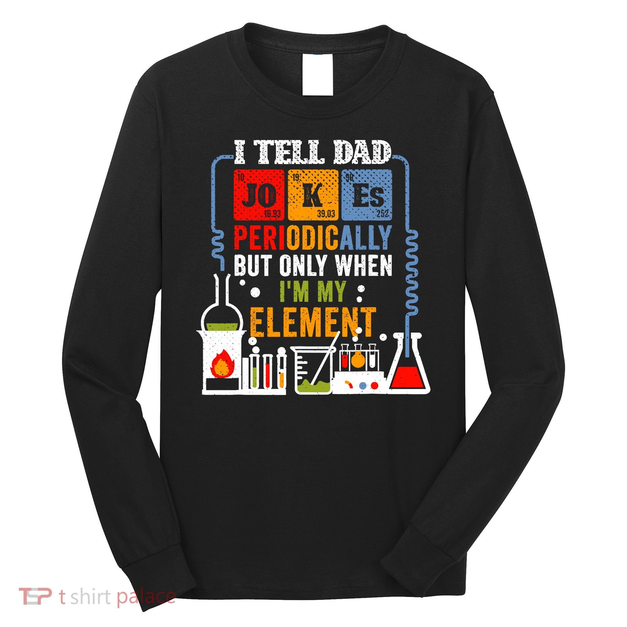 I Tell Dad Jokes Periodically Fathers Day Chemistry Lovers Long Sleeve Shirt
