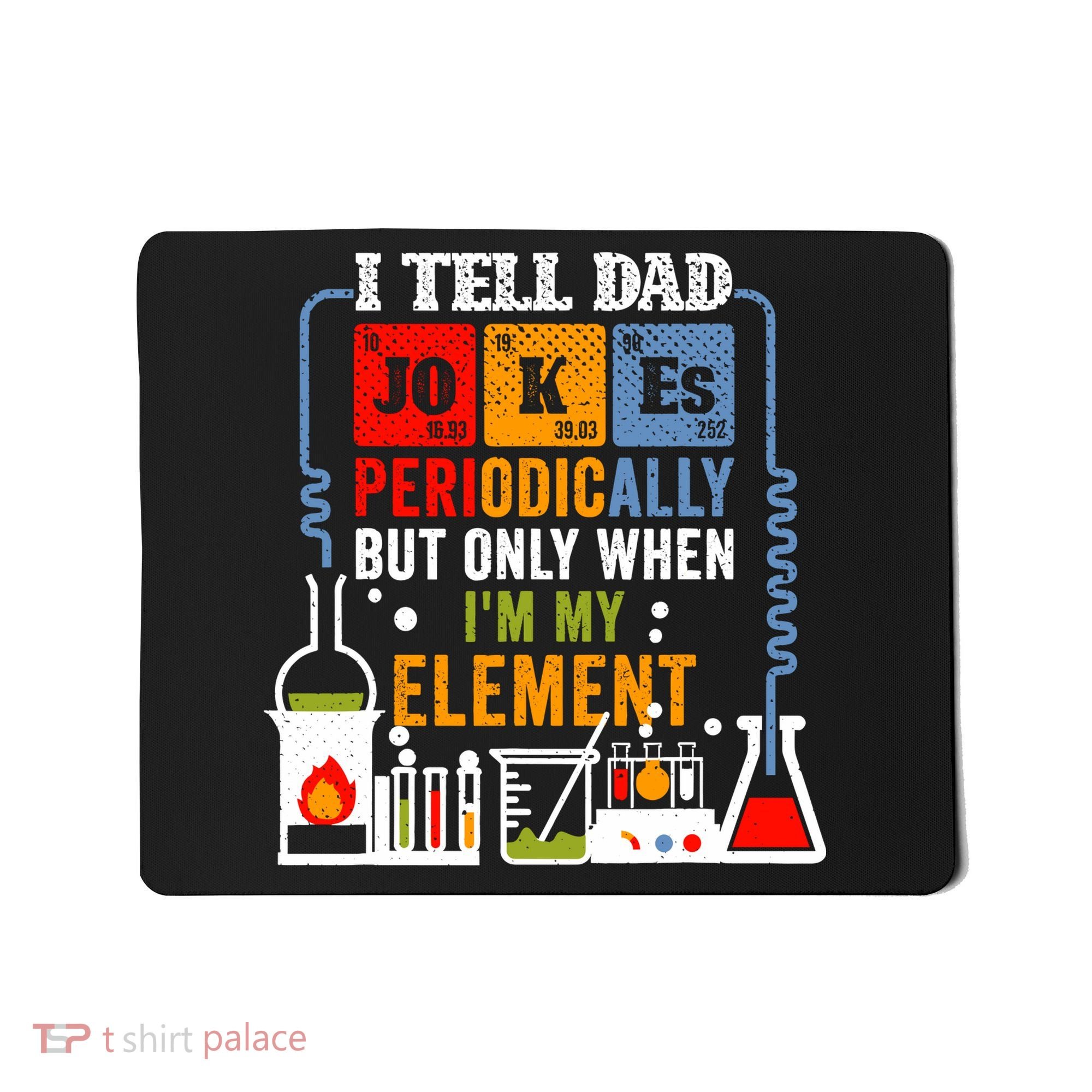 I Tell Dad Jokes Periodically Fathers Day Chemistry Lovers Mousepad