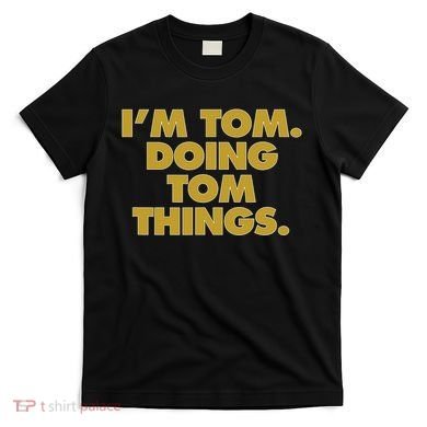 Im Tom Doing Tom Things Funny Birthday Name T-Shirt