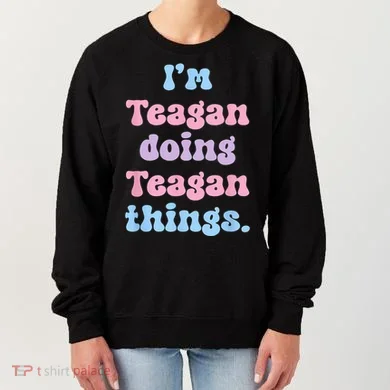 Im Teagan Doing Teagan Things Funny Name Women's Sweatshirt