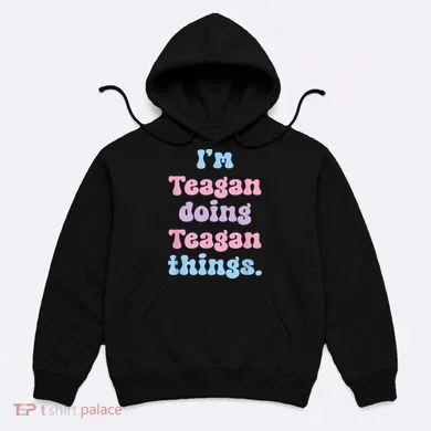 Im Teagan Doing Teagan Things Funny Name Hoodie