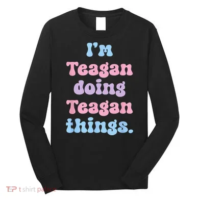 Im Teagan Doing Teagan Things Funny Name Long Sleeve Shirt