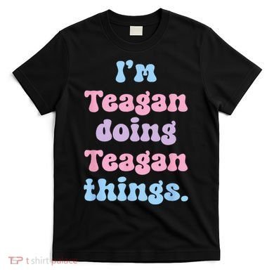 Im Teagan Doing Teagan Things Funny Name T-Shirt