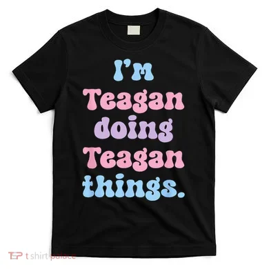 Im Teagan Doing Teagan Things Funny Name T-Shirt