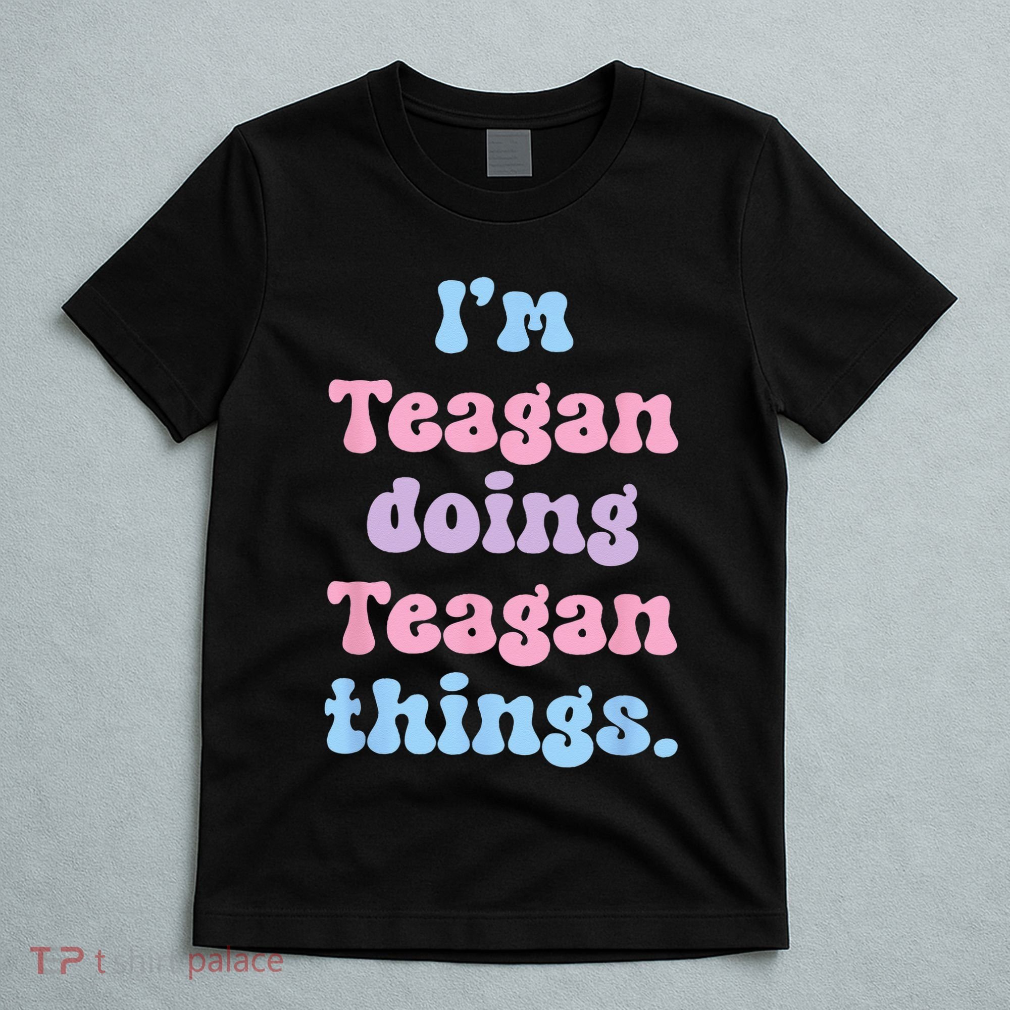 Im Teagan Doing Teagan Things Funny Name T-Shirt