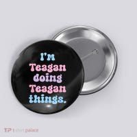 Im Teagan Doing Teagan Things Funny Name Button thumb 0