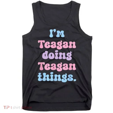 Im Teagan Doing Teagan Things Funny Name Tank Top