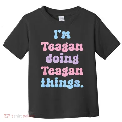 Im Teagan Doing Teagan Things Funny Name Toddler T-Shirt