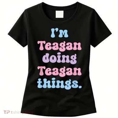 Im Teagan Doing Teagan Things Funny Name Women's T-Shirt