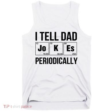 I Tell Dad Jokes Periodically Tank Top