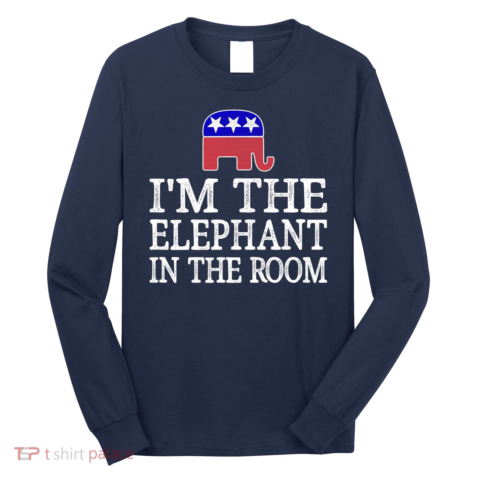I'm The Elephant In The Room Republican Conservative Long Sleeve Shirt