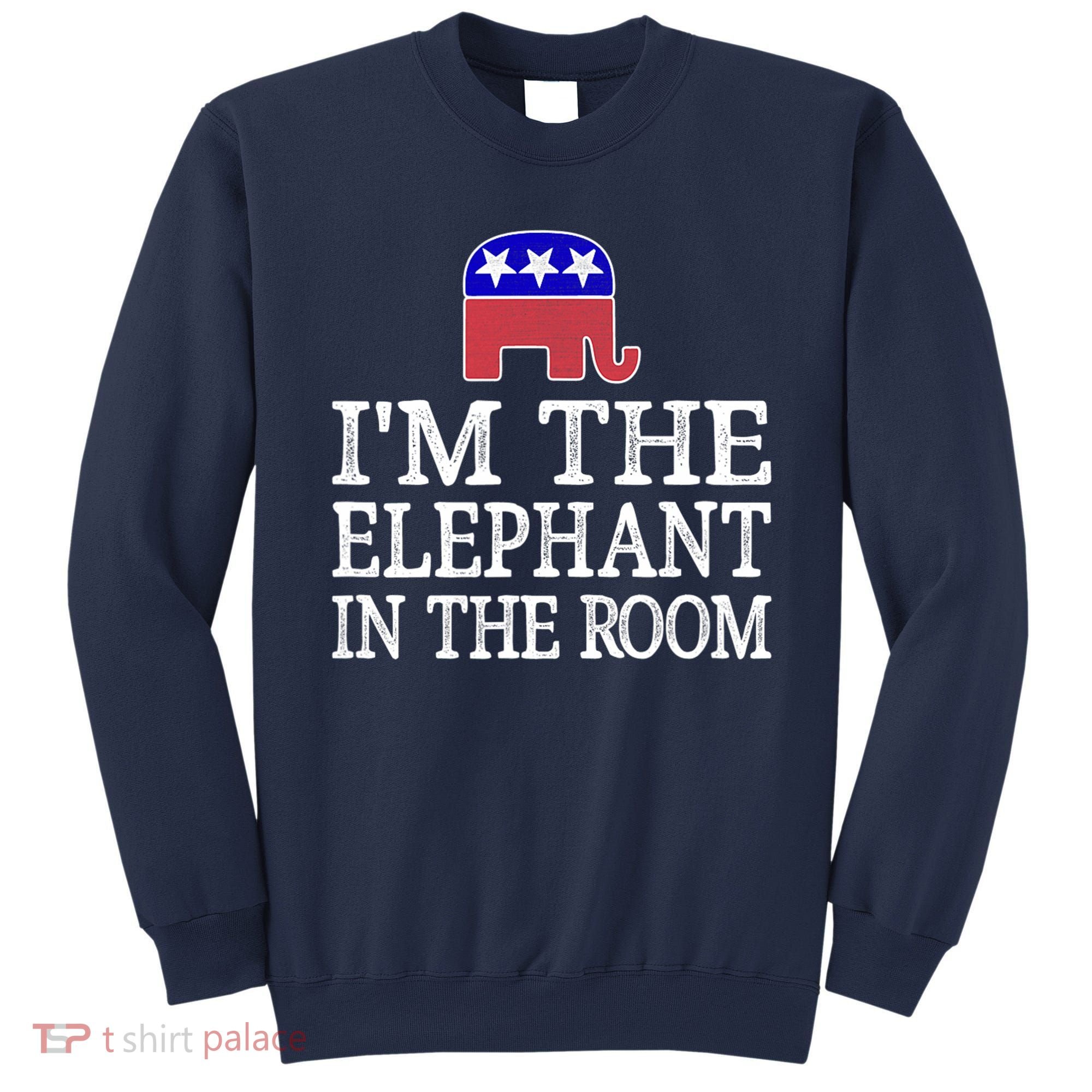 I'm The Elephant In The Room Republican Conservative Sweatshirt