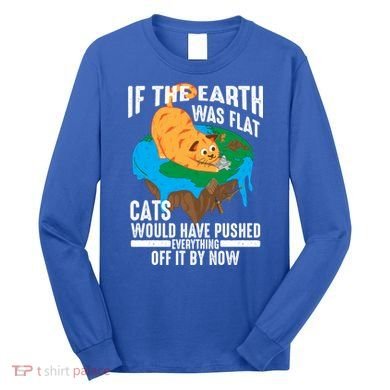 If The Earth Was Flat Cool Planet Cats Funny Gift Long Sleeve Shirt